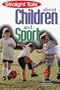 Straight Talk About Children and Sport: Advice for Parents, Coaches, and Teachers