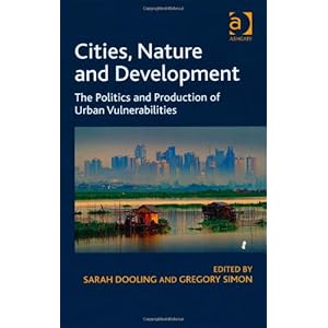 Cities, Nature and Development: The Politics and Production of Urban Vulnerabilities Sarah Dooling and Gregory Simon