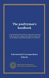 The poultryman s handbook: a convenient reference book for all persons interested in the production of eggs and poultry for market and the breeding of standardbred poultry for exhibition