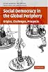 Social Democracy in the Global Periphery: Origins, Challenges, Prospects