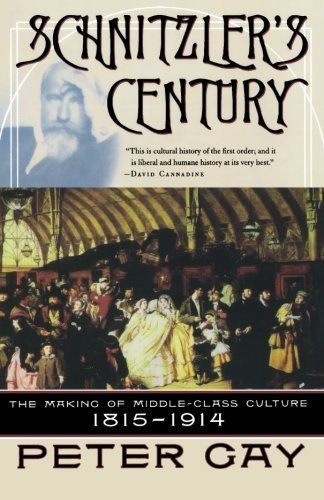 Schnitzler's Century: The Making of Middle-Class Culture 1815-1914 Reprint Edition by Gay, Peter [2002]
