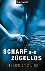 Scharf und zügellos: Heiße Stories