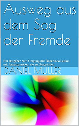 Download Ausweg aus dem Sog der Fremde: Ein Ratgeber zum Umgang mit Depersonalisation mit Ansatzpunkten, sie zu überwinden Download Ausweg aus dem Sog der Fremde: Ein Ratgeber zum Umgang mit Depersonalisation mit Ansatzpunkten, sie zu überwinden