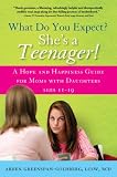 What Do You Expect? Shes a Teenager!: A Hope and Happiness Guide for Moms with Daughters Ages 11 ? 19