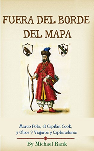 Fuera del Borde del Mapa:  Marco Polo, el Capitán Cook, y Otros 9 Viajeros y Exploradores (Spanish Edition)