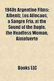 1940s Argentine Film Introduction: Alb Niz, Los Afincaos, a Sangre Fr A, at the Sound of the Bugle, the Headless Woman, Almafuerte-