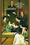 The Vaccinators: Smallpox, Medical Knowledge, and the `Opening' of Japan