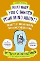What Have You Changed Your Mind About?: Today's Leading Minds Rethink Everything