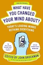 What Have You Changed Your Mind About?: Today's Leading Minds Rethink Everything