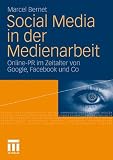Social Media in der Medienarbeit. Online PR im Zeitalter von Google, Facebook & Co.
