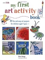 My First Art Activity Book: 35 Fun and Easy Art Projects for Children Ages 7 Years + (Cico Kidz)