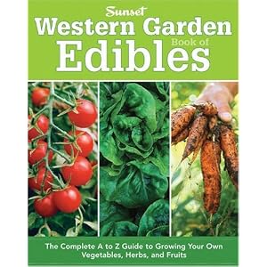 Western Garden Book of Edibles: The Complete A-Z Guide to Growing Your Own Vegetables, Herbs, and Fruits