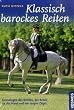 Klassisch barockes Reiten: Grundlagen des Reitens, der Arbeit an der Hand und am langen Z�gel