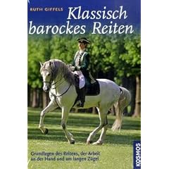 Klassisch barockes Reiten: Grundlagen des Reitens, der Arbeit an der Hand und am langen Z�gel