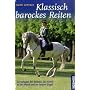 Klassisch barockes Reiten: Grundlagen des Reitens, der Arbeit an der Hand und am langen Zügel