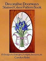 Decorative Doorways Stained Glass Pattern Book: 151 Designs for Sidelights, Fanlights, Transoms, etc.