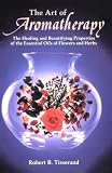 The Art of Aromatherapy: The Healing and Beautifying Properties of the Essential Oils of Flowers and Herbs
