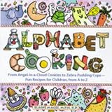 Alphabet Cooking: From Angel-In-A-Cloud to Zebra Pudding Cups : Fun Recipes for Children, from A to Z