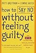 How to Say No Without Feeling Guilty: And Say Yes to More Time, More Joy, and What Matters Most to You