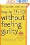 How to Say No Without Feeling Guilty: And Say Yes to More Time, More Joy, and What Matters Most to You