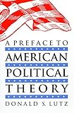 A Preface to American Political Theory