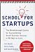 School for Startups: The Breakthrough Course for Guaranteeing Small Business Success in 90 Days or Less