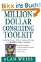 Million Dollar Consulting Toolkit: Step-By-Step Guidance, Checklists, Templates and Samples from "The Million Dollar Consultant"
