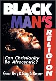 Black Man's Religion: Can Christianity Be Afrocentric?