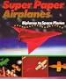 Super Paper Airplanes: Biplanes to Space Planes