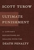 Ultimate Punishment: A Lawyers Reflections on Dealing With the Death Penalty