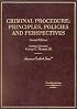Criminal Procedure: Principles, Policies and Perspectives (American Casebook Series)