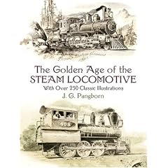 The Golden Age of the Steam Locomotive: With over 250 Classic Illustrations (Trains) by J. G. Pangborn
