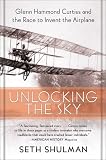 Unlocking the Sky: Glenn Hammond Curtiss and the Race to Invent the Airplane