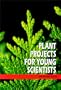 Plant Projects for Young Scientists (Botany)