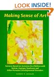 Making Sense of Art: Sensory Based Art Activities for Children with Autism, Asperger Syndrome and Pervasive Developmental Disorders