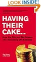 Having Their Cake: How Big Bosses & the City are Consuming UK Business: How Big Bosses and the City Are Consuming UK Business