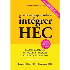 Je Vais Vous Apprendre � Int�grer HEC - EDITION 2012 - R�ussir sa Pr�pa : m�thodes et Secrets de ceux qui l'ont fait