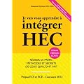 Je Vais Vous Apprendre � Int�grer HEC - EDITION 2012 - R�ussir sa Pr�pa : m�thodes et Secrets de ceux qui l'ont fait