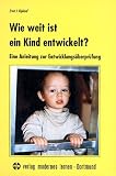 Wie weit ist ein Kind entwickelt?: Eine Anleitung zur Entwicklungsueberpruefung