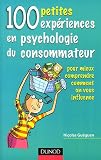 100 petites exp�riences en psychologie du consommateur : Pour mieux comprendre comment on vous influence