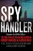 Spy Handler: Memoir of a KGB Officer - the True Story of the Man Who Recruited Robert Hanssen and Aldrich Ames