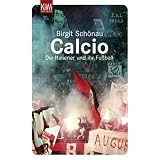 Calcio: Die Italiener und ihr Fu�ballvon "Birgit Sch�nau"