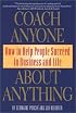 Coach Anyone About Anything: How to Help People Succeed in Business and Life