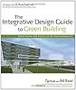 The Integrative Design Guide to Green Building: Redefining the Practice of Sustainability (Sustainable Design)