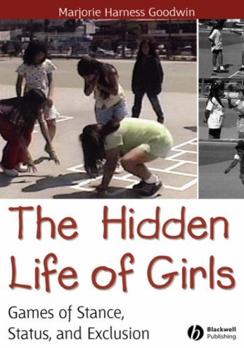 The Hidden Life of Girls: Games of Stance, Status, and Exclusion (Wiley Blackwell Studies in Discourse and Culture)