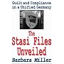 The Stasi Files Unveiled: Guilt and Compliance in a Unified Germany (Memory and Narrative): Guilt and Compliance in a Unified Germany (Memory and Narrative)