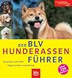 Der BLV Hunderassen-F�hrer: Aussehen und Gr��e, Eigenschaften und Haltung. �ber 230 Rassen