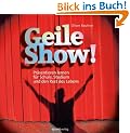 Geile Show!: Pr�sentieren lernen f�r Schule, Studium und den Rest des Lebens