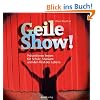 Geile Show!: Pr�sentieren lernen f�r Schule, Studium und den Rest des Lebens
