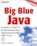 Big Blue Java: The Complete Guide to Programming Java Applications with IBM Tools